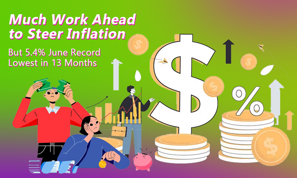 #2 Much Work Lies Ahead to Steer Inflation but 5.4% June Record Lowest in 13 Mos.
